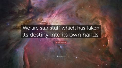 Carl Sagan Quote We Are Star Stuff Which Has Taken Its Destiny Into