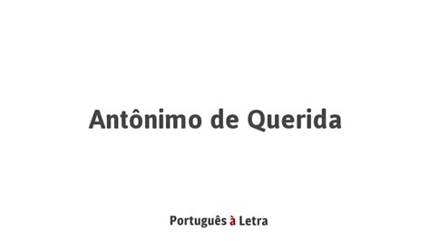 Antônimo De Querida Português à Letra