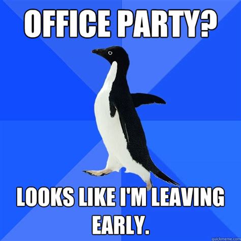 Office Party Looks Like Im Leaving Early Socially Awkward Penguin