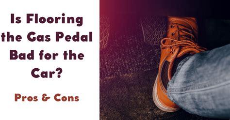 Is Flooring The Gas Pedal Bad For The Car Pros And Cons Carpet And