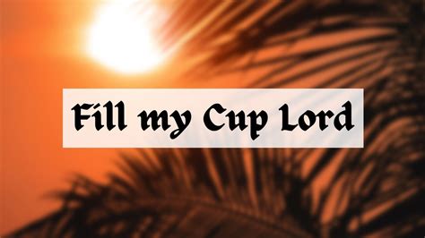 Fill My Cup Lord Hymn Song Youtube