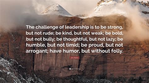 Jim Rohn Quote The Challenge Of Leadership Is To Be Strong But Not Rude Be Kind But Not