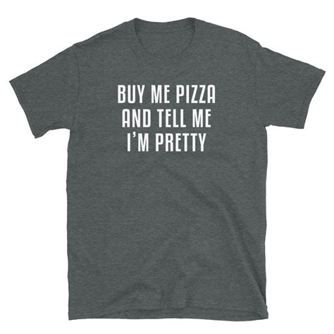 Buy Me Pizza And Tell Me Im Pretty T Shirt Etsy