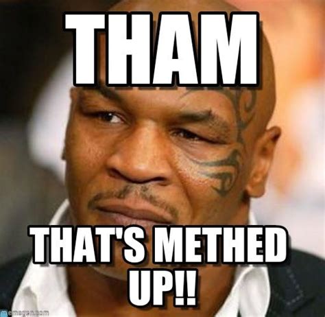 Image Result For Thats Methed Up Meme Mike Tyson Memes Gym Memes