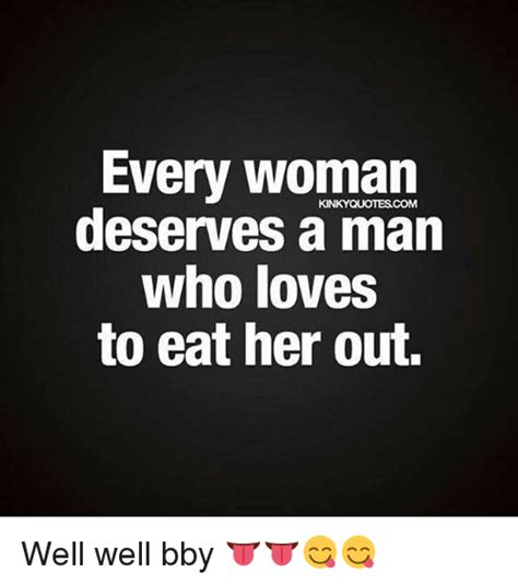 Every Woman Deserves A Man Who Loves To Eat Her Out KINKYQUOTESCOM Well