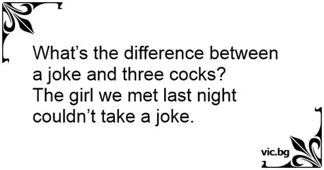 Whats The Difference Between A Joke And Three Cocks The Girl We Met