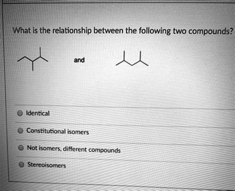 solved what is the relationship between the following two compounds and identical