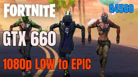 Fortnite Gtx 660 G4560 1080p Low To Epic Youtube
