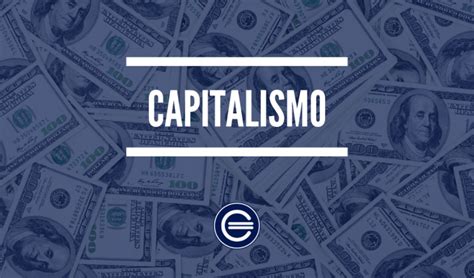 Capitalismo Qué Es Definición Y Significado