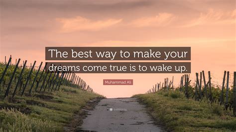 Muhammad Ali Quote “the Best Way To Make Your Dreams Come True Is To Wake Up ”