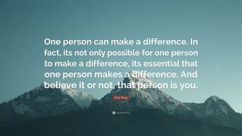 Bob Riley Quote “one Person Can Make A Difference In Fact Its Not