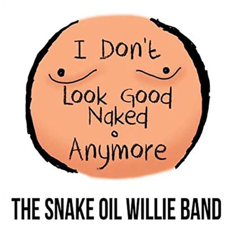I Don T Look Good Naked Anymore By The Snake Oil Willie Band On Amazon Music Amazon Com