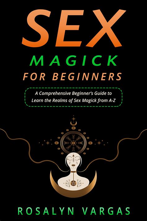 Sex Magick For Beginners A Comprehensive Beginners Guide To Learn The