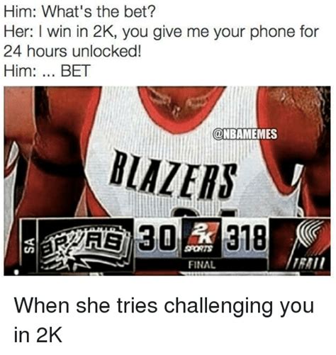 Him Whats The Bet Her L Win In 2k You Give Me Your Phone For 24 Hours