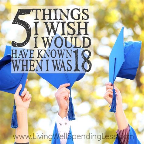 5 Things I Wish I Would Have Known When I Was 18 Advice For The Graduate