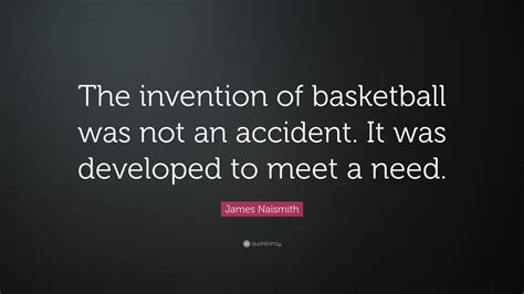 James Naismith Quote “the Invention Of Basketball Was Not An Accident