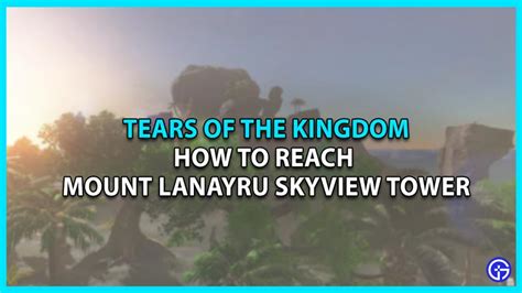 How To Climb Mount Lanayru Skyview Tower In Zelda Totk