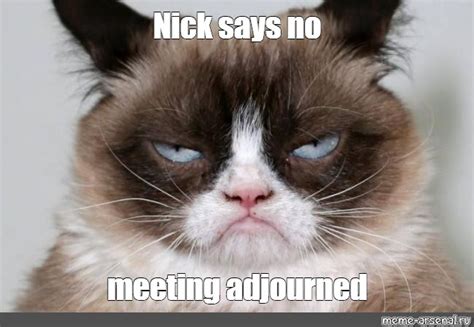 Meme Nick Says No Meeting Adjourned All Templates Meme