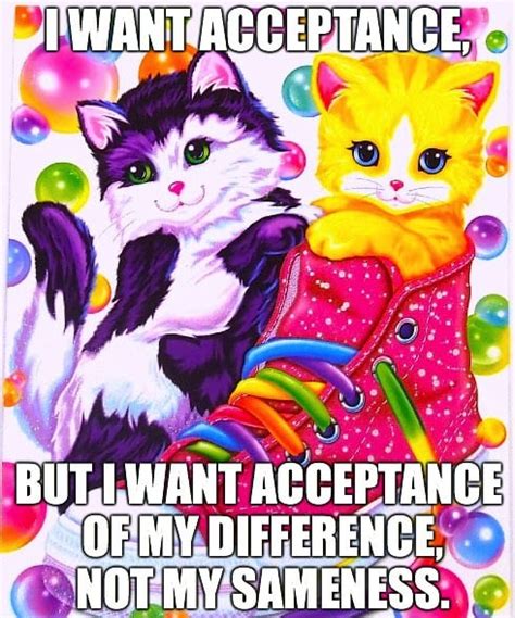 I Want Acceptance But I Want Acceptance Of My Difference Not Of My