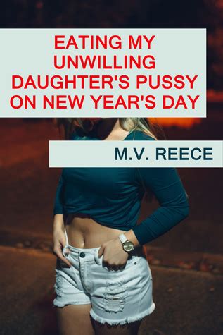 Eating My Unwilling Daughter S Pussy On New Year S Day By M V Reece