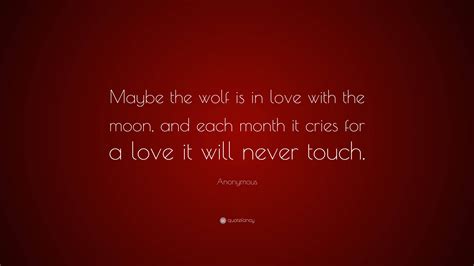 Anonymous Quote “maybe The Wolf Is In Love With The Moon And Each