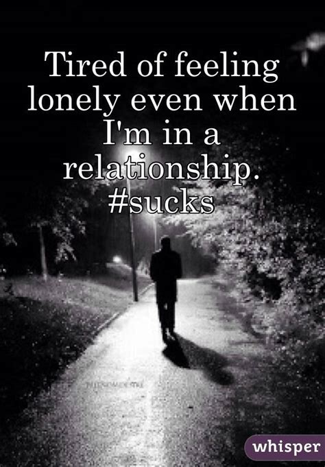 Tired Of Feeling Lonely Even When Im In A Relationship Sucks