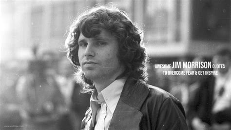 Awesome Jim Morrison Quotes To Overcome Fear And Get Inspire Wishbaecom
