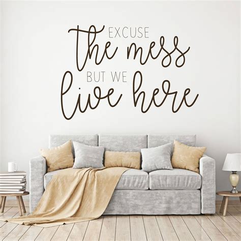 Brainyquote has been providing inspirational quotes since 2001 to our worldwide community. Excuse the Mess Quote for Living Room Vinyl Home Decor Wall Decal - CustomVinylDecor.com