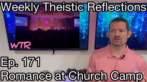 Weekly Theistic Reflections Ep 171 Romance At Church Camp Youtube