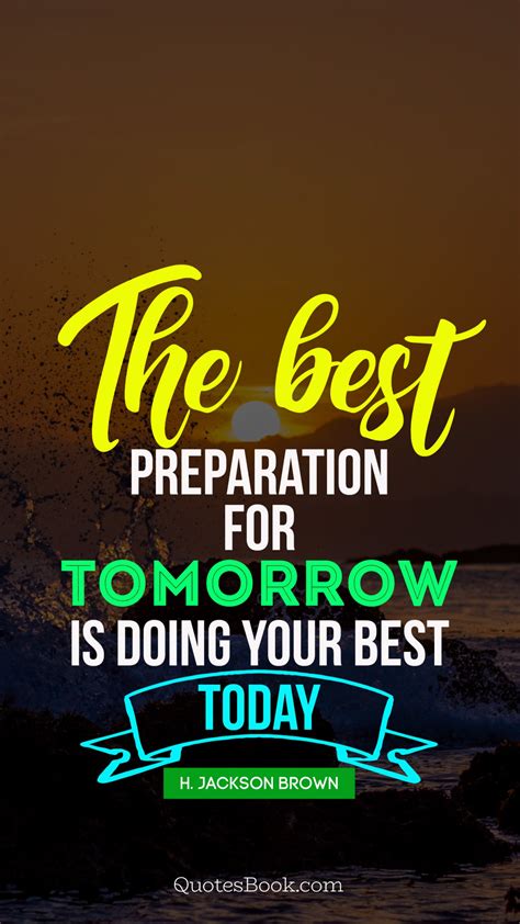 Instead, these quotes define home as a place where you always belong. The best preparation for tomorrow is doing your best today ...