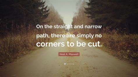 Neal A Maxwell Quote On The Straight And Narrow Path There Are