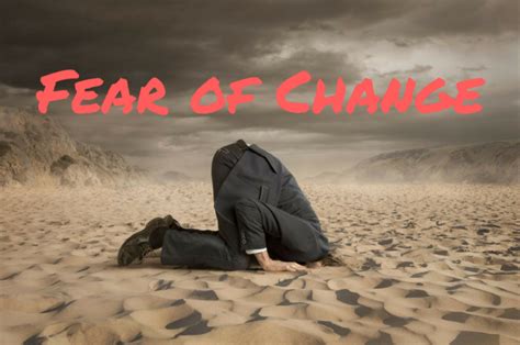 Fear Is At The Heart Of Our Problems In Making A Change Updated