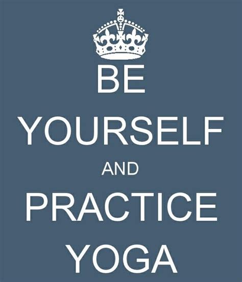 Be Yourself And Practice Yoga Yoga Practice Yoga Quotes How To Do Yoga