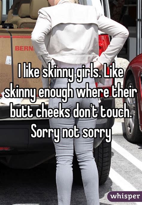 I Like Skinny Girls Like Skinny Enough Where Their Butt Cheeks Dont