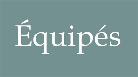 How To Pronounce Équipés Equipped Correctly In French Youtube