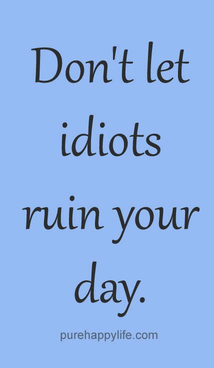 Dont Let People Ruin Your Day Quotes Quotesgram