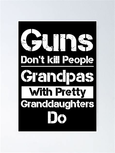 Guns Dont Kill People Grandpas With Pretty Granddaughters Do Poster