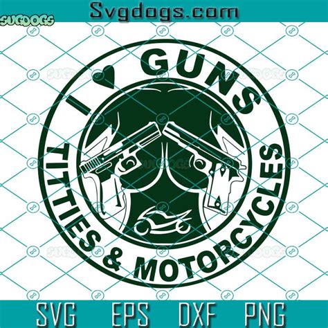 I Love Guns Titties And Motorcycles Svg Motorcycles T Svg I Love