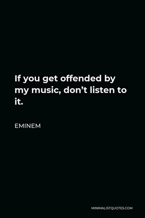eminem quote if you get offended by my music don t listen to it