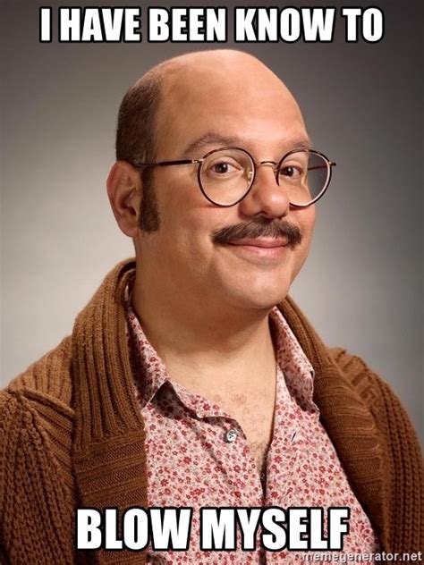 I Have Been Know To Blow Myself Dr Tobias Funke Meme Generator