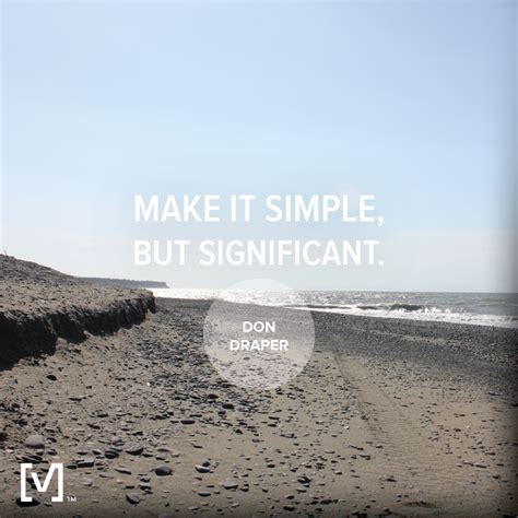 Make It Simple But Significant Don Draper Madmen Marketing Quotes