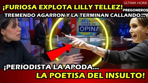 ¡furiosa Explota Lilly Tellez ¡periodisrta La Apoda La Poetisa Del