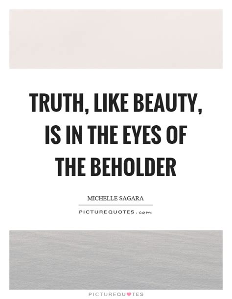 Truth Like Beauty Is In The Eyes Of The Beholder Picture Quotes