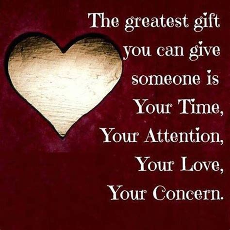 When they give you a gift, you'll know that they have put a tremendous. The Greatest Gift You Can Give Someone Is Your Time Love ...