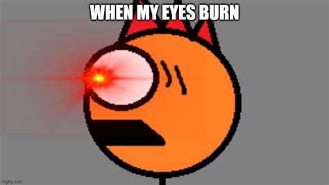 When My Eyes Burn Imgflip
