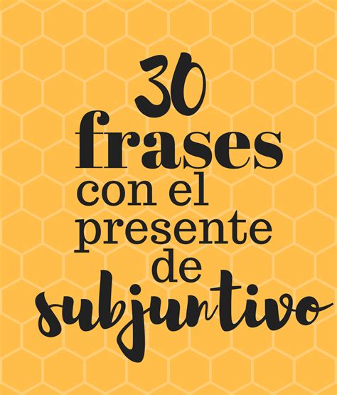 30 Frases En Presente De Subjuntivo La Página Del Español