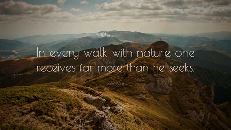 John Muir Quote “in Every Walk With Nature One Receives Far More Than