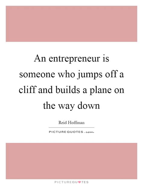 An Entrepreneur Is Someone Who Jumps Off A Cliff And Builds A