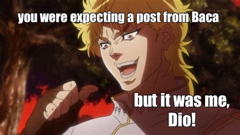 Meme You Were Expecting A Post From Baca But It Was Me Dio All