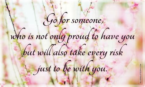 Go For Someone Who Is Not Only Proud To Have You Silver Quotes